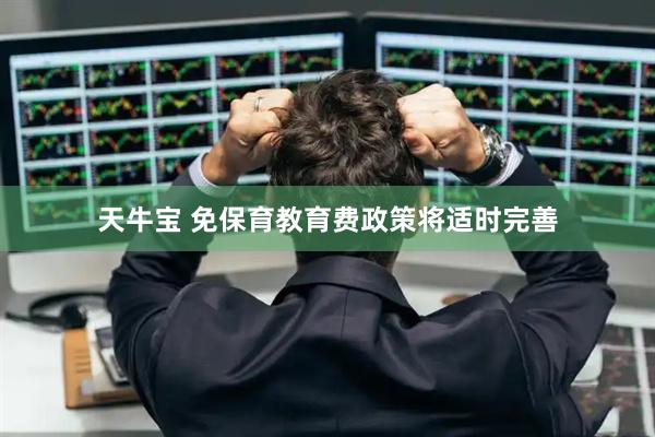 天牛宝 免保育教育费政策将适时完善