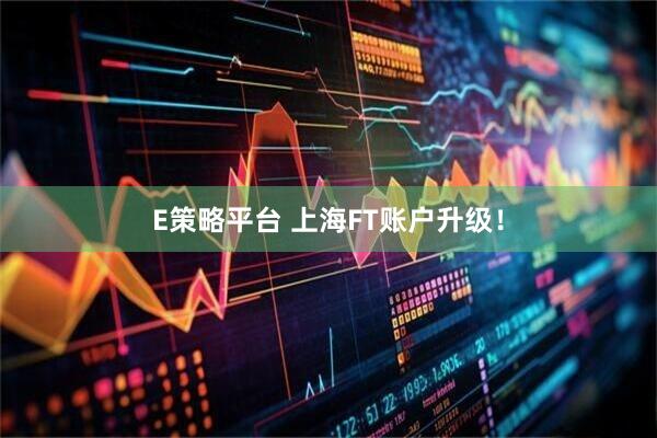 E策略平台 上海FT账户升级!